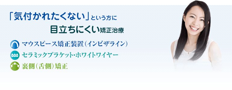 「気づかれたくない」という方に目立ちにくい矯正