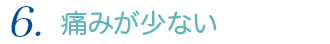 痛みが少ない