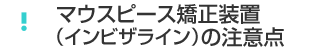 マウスピース矯正装置（インビザライン）の注意点