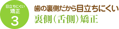 目立ちにくい矯正3　歯の裏側だから目立ちにくい裏側（舌側）矯正