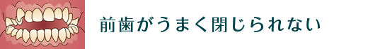 前歯がうまく閉じられない